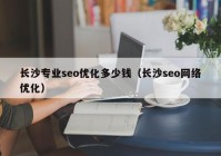 长沙专业seo优化多少钱（长沙seo网络优化）